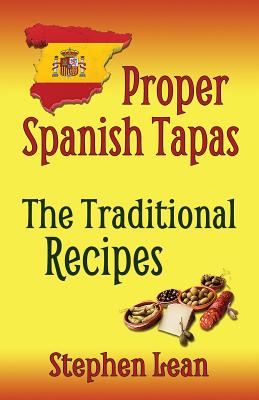 Proper Spanish Tapas - The Traditional Recipes - Lean, Stephen