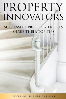 Property Innovators: Successful Property Experts Share Their Top Tips - Thompson-Hale, Cormac, and Patel, Mitul