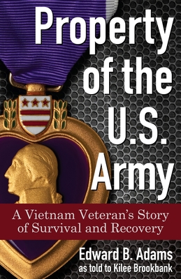 Property of the U.S. Army: A Vietnam Veteran's Story of Survival and Recovery - Adams, Edward B., and Brookbank, Kilee (Other primary creator)