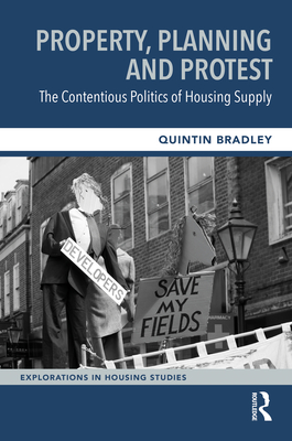 Property, Planning and Protest: The Contentious Politics of Housing Supply - Bradley, Quintin
