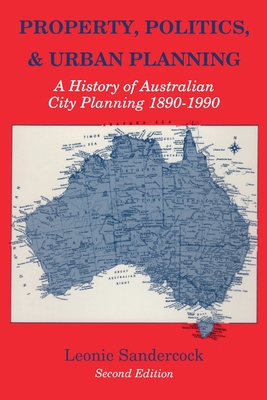 Property, Politics, and Urban Planning: A History of Australian City Planning 1890-1990 - Sandercock, Leonie