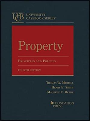 Property: Principles and Policies - Merrill, Thomas W., and Smith, Henry E., and Brady, Maureen E.