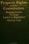 Property Rights and the Constitution: Shaping Society Through Land Use Regulation