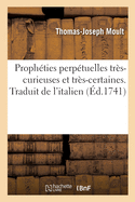 Proph?ties Perp?tuelles Tr?s-Curieuses Et Tr?s-Certaines. Traduit de l'Italien: Qui Auront Cours Pour l'An 1269 Et Qui Dureront Jusqu'? La Fin de Si?cles