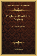 Prophecies Unveiled or Prophecy: A Divine System