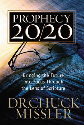Prophecy 20/20: Bringing the Future Into Focus Through the Lens of Scripture - Missler, Chuck, Dr.