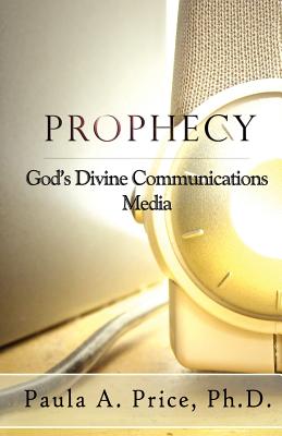 Prophecy: God's Divine Communications Media - Price, Paula A
