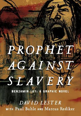 Prophet against Slavery: Benjamin Lay, A Graphic Novel - Rediker, Marcus (Editor), and Buhle, Paul (Editor)