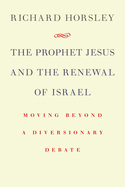 Prophet Jesus and the Renewal of Israel: Moving Beyond a Diversionary Debate