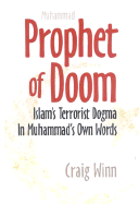 Prophet of Doom: Islam's Terrorist Dogma in Muhammad's Own Words - Winn, Craig