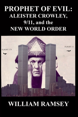 Prophet of Evil: Aleister Crowley, 9/11 and the New World Order - Ramsey, William