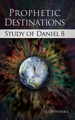 Prophetic Destinations: Study of Daniel 8 - Oxentenko, S E