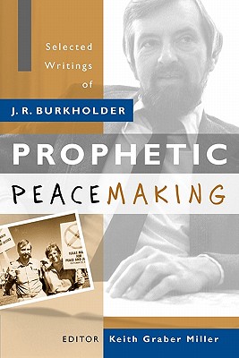Prophetic Peacemaking - Burkholder, John Richard, and Miller, Keith Graber (Editor)