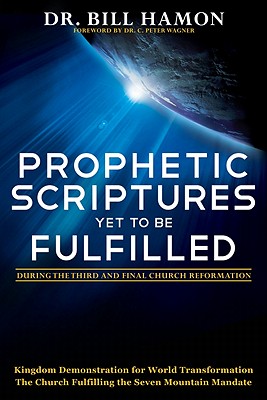 Prophetic Scriptures Yet to Be Fulfilled: During the Third and Final Church Reformation - Hamon, Bill, Dr.