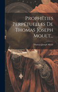 Propheties Perpetuelles de Thomas Joseph Moult...