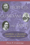 Prophets, Guardians, and Saints: Shapers of Modern Catholic History