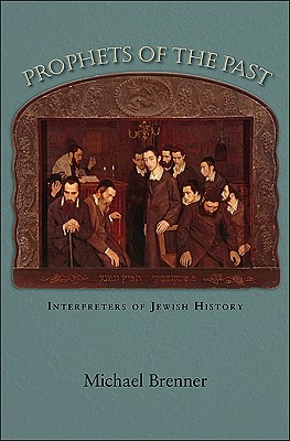Prophets of the Past: Interpreters of Jewish History - Brenner, Michael, and Rendall, Steven (Translated by)