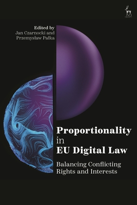 Proportionality in EU Digital Law: Balancing Conflicting Rights and Interests - Czarnocki, Jan (Editor), and Palka, Przemyslaw (Editor)