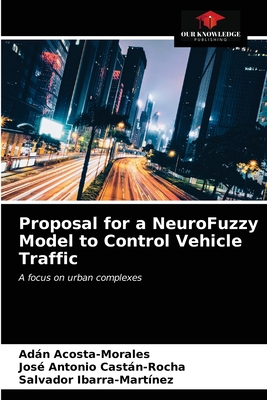 Proposal for a NeuroFuzzy Model to Control Vehicle Traffic - Acosta-Morales, Adn, and Castn-Rocha, Jos Antonio, and Ibarra-Martnez, Salvador