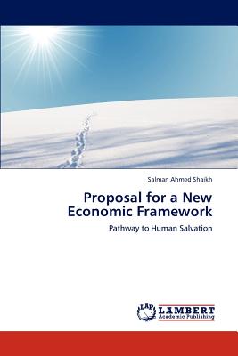 Proposal for a New Economic Framework - Shaikh, Salman Ahmed