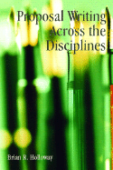 Proposal Writing Across the Disciplines - Holloway, Brian R.