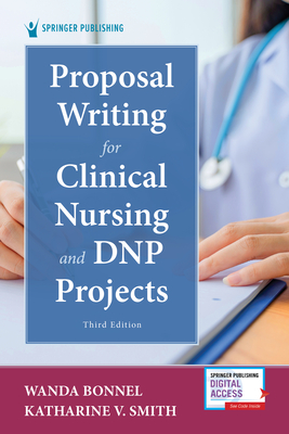 Proposal Writing for Clinical Nursing and DNP Projects - Bonnel, Wanda, PhD, Aprn, and Smith, Katharine V, PhD, RN, CNE