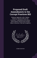 Proposed Draft Amendments to the Corrupt Practices Bill: Being an Appendix to Mr. Sydney Buxton's "Electoral Purity and Economy," Published by the London and Counties Liberal Union Volume Talbot Collection of British Pamphlets