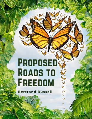 Proposed Roads to Freedom: Socialism, Anarchism and Syndicalism - Bertrand Russell