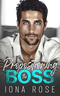 Propositioning The Boss: A Standalone Office Romance - Urbaniak, Brittany (Editor), and Creations, Is (Editor), and Rose, Iona