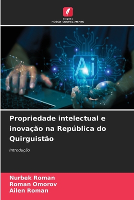 Propriedade intelectual e inova??o na Repblica do Quirguist?o - Roman, Nurbek, and Omorov, Roman, and Roman, Ailen