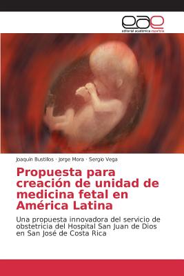 Propuesta Para Creacion de Unidad de Medicina Fetal En America Latina - Bustillos Joaqu?n, and Mora Jorge, and Vega Sergio