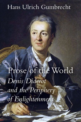 Prose of the World: Denis Diderot and the Periphery of Enlightenment - Gumbrecht, Hans Ulrich