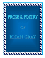 Prose & Poetry Of Brian Gray