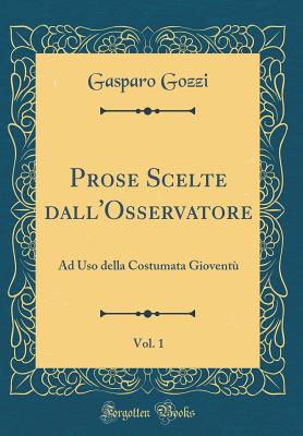 Prose Scelte Dall'osservatore, Vol. 1: Ad USO Della Costumata Gioventu (Classic Reprint) - Gozzi, Gasparo