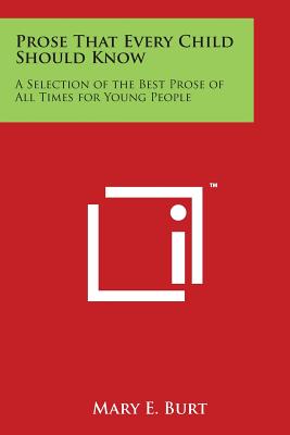 Prose That Every Child Should Know: A Selection of the Best Prose of All Times for Young People - Burt, Mary E (Editor)