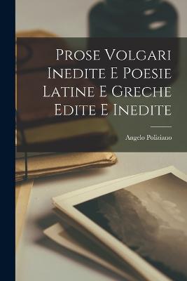 Prose Volgari Inedite E Poesie Latine E Greche Edite E Inedite - Poliziano, Angelo