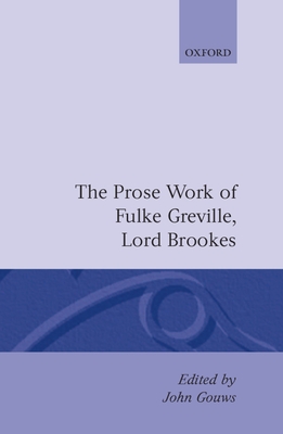 Prose Works Fulke Greville, Lord Brooke Ed Gouws - Greville, Fulke, and Gouws, John (Editor)