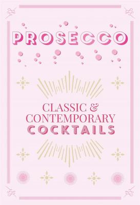 Prosecco Cocktails: classic & contemporary cocktails - 