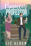 Prosecco with My Professor: A Sweet and Spicy Romantic Comedy in Large Print