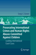 Prosecuting International Crimes and Human Rights Abuses Committed Against Children: Leading International Court Cases