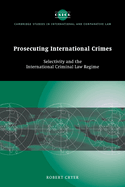 Prosecuting International Crimes: Selectivity and the International Criminal Law Regime