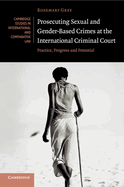 Prosecuting Sexual and Gender-Based Crimes at the International Criminal Court: Practice, Progress and Potential