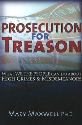 Prosecution for Treason: Epidemics, Weather War, Mind Control, and the Surrender of Sovereignty - Maxwell, Mary, Professor, Llb