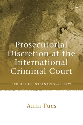 Prosecutorial Discretion at the International Criminal Court - Pues, Anni