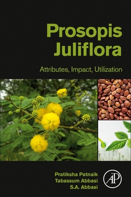 Prosopis Juliflora: Attributes, Impact, Utilization - Patnaik, Pratiksha, and Abbasi, Tabassum, and Abbasi, S. A.