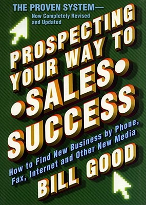 Prospecting Your Way to Sales Success - Good, Bill