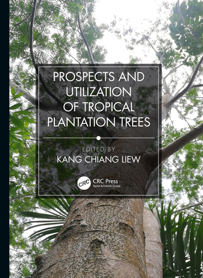 Prospects and Utilization of Tropical Plantation Trees - Chiang, Liew Kang (Editor)