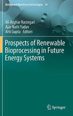 Prospects of Renewable Bioprocessing in Future Energy Systems - Rastegari, Ali Asghar (Editor), and Yadav, Ajar Nath (Editor), and Gupta, Arti (Editor)