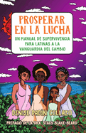 Prosperar en la lucha: Un manual de supervivencia para latinas a la vanguardia del cambio (Thriving in the Fight: A Survival Manual for Latinas on the Front Lines of Change) (Spanish Edition)