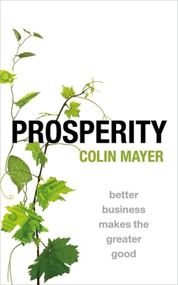 Prosperity: Better Business Makes the Greater Good - Mayer, Colin